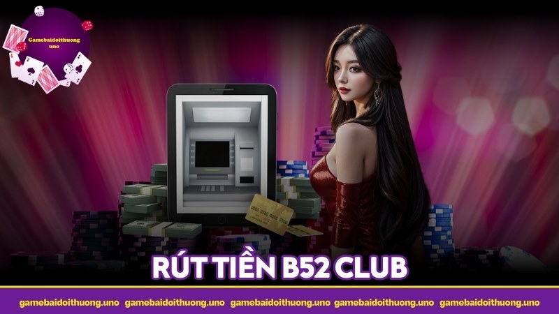 Rút tiền B52 club